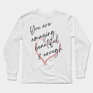 You are amazing beautiful and enough Long Sleeve T-Shirt